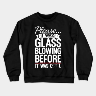 Please I Was Glass Blowing Before It Was Cool Crewneck Sweatshirt